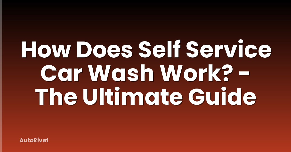 How Does Self Service Car Wash Work? - The Ultimate Guide