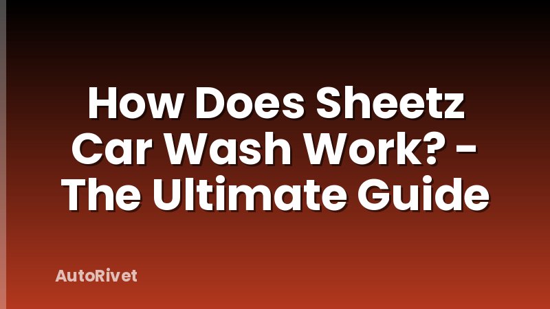 How Does Sheetz Car Wash Work? - The Ultimate Guide