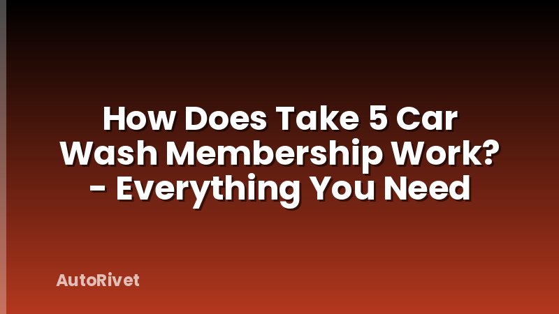 How Does Take 5 Car Wash Membership Work? - Everything You Need