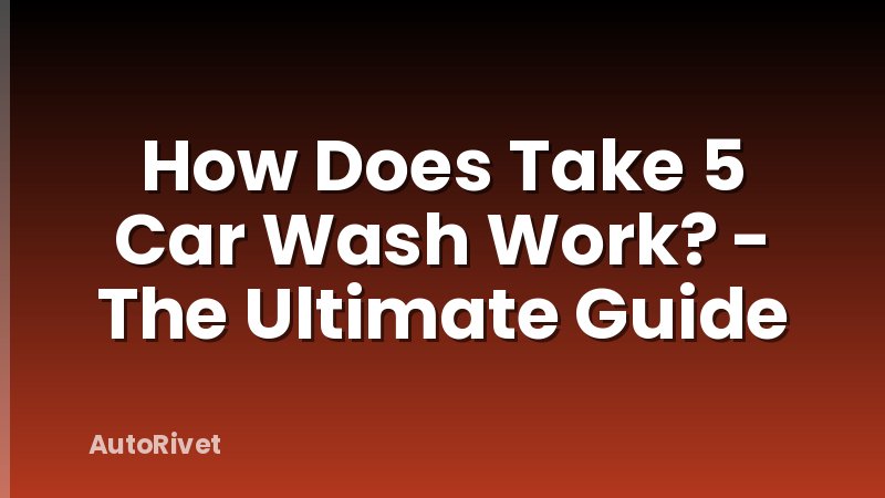 How Does Take 5 Car Wash Work? - The Ultimate Guide