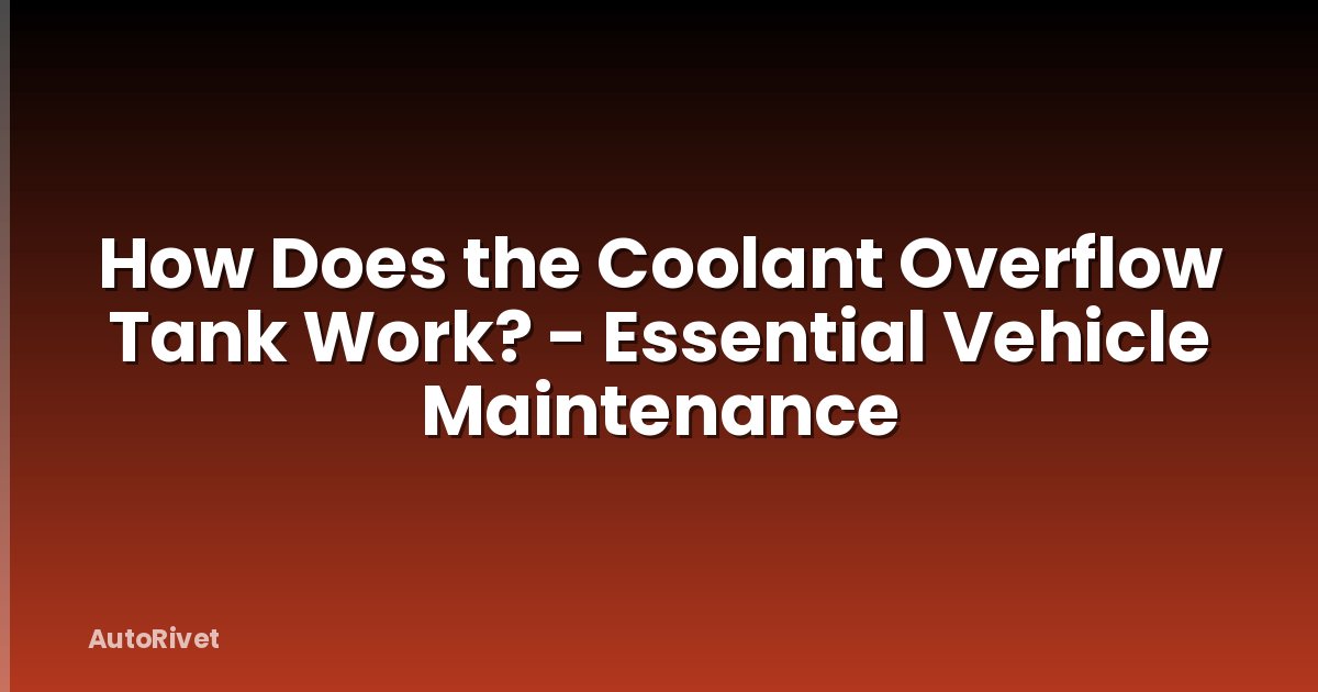 How Does the Coolant Overflow Tank Work? - Essential Vehicle Maintenance