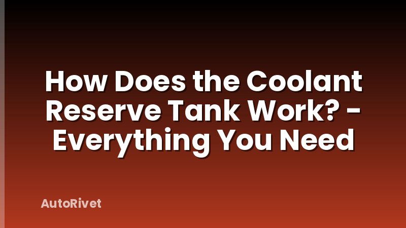 How Does the Coolant Reserve Tank Work? - Everything You Need