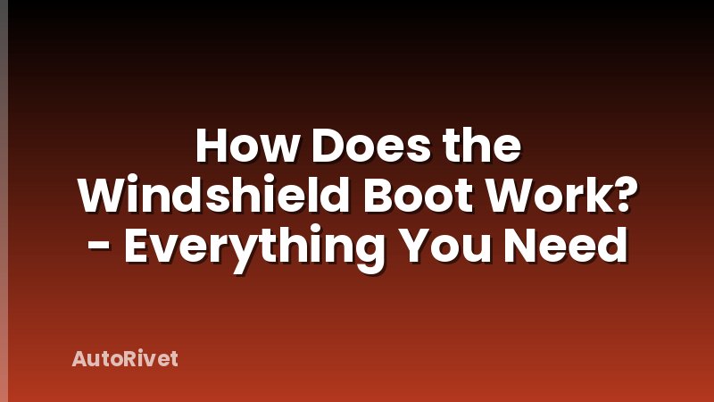 How Does the Windshield Boot Work? - Everything You Need