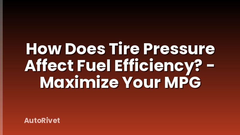 How Does Tire Pressure Affect Fuel Efficiency? - Maximize Your MPG