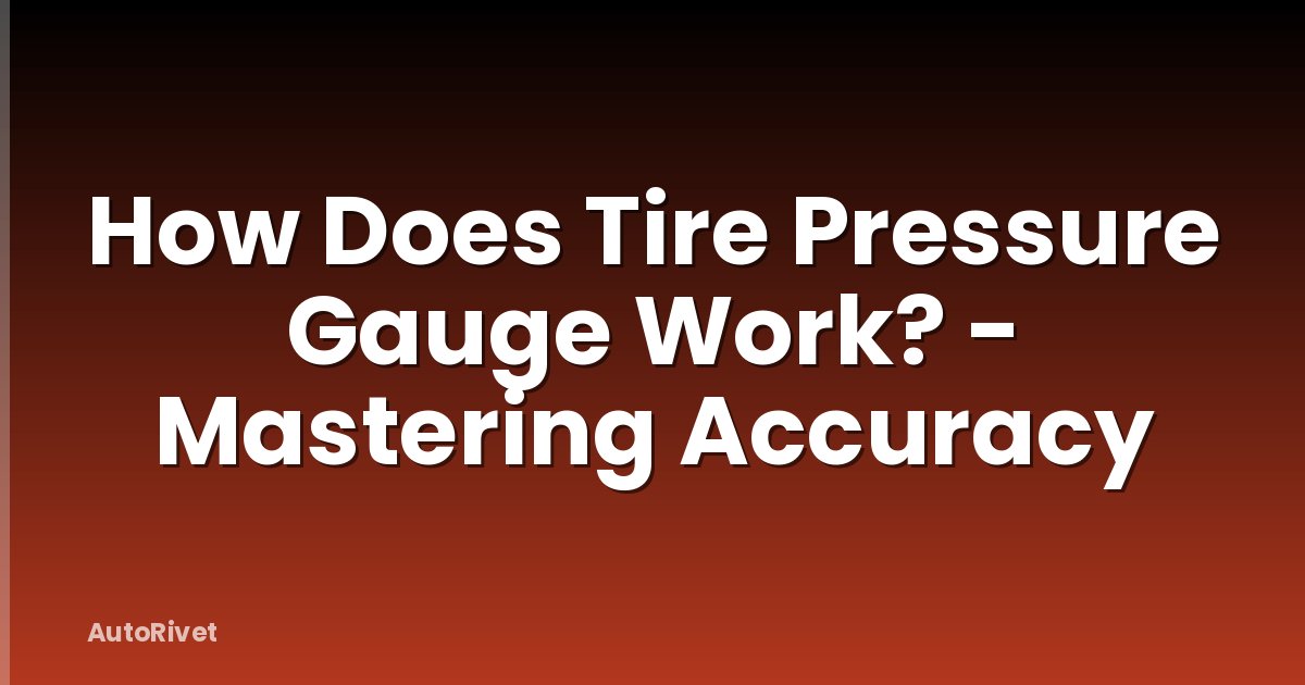 How Does Tire Pressure Gauge Work? - Mastering Accuracy