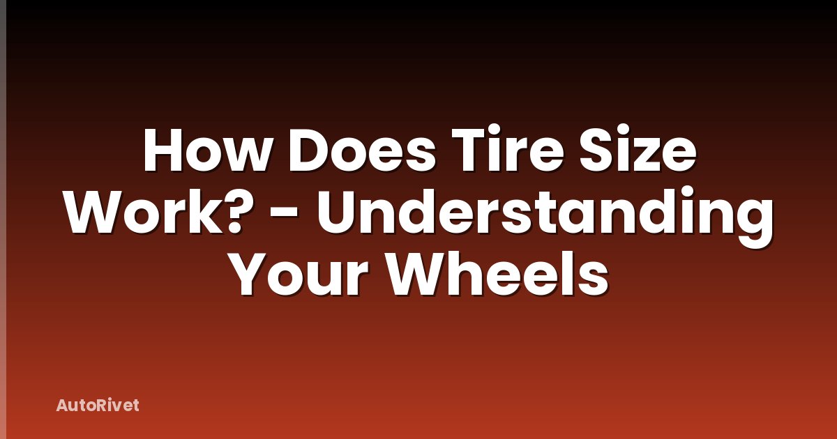 How Does Tire Size Work? - Understanding Your Wheels