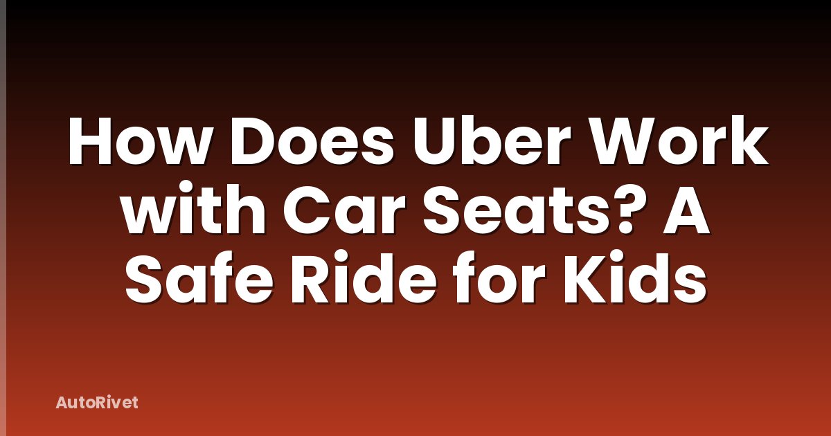 How Does Uber Work with Car Seats? A Safe Ride for Kids