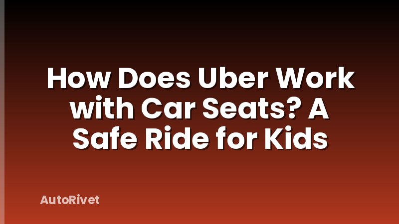 How Does Uber Work with Car Seats? A Safe Ride for Kids