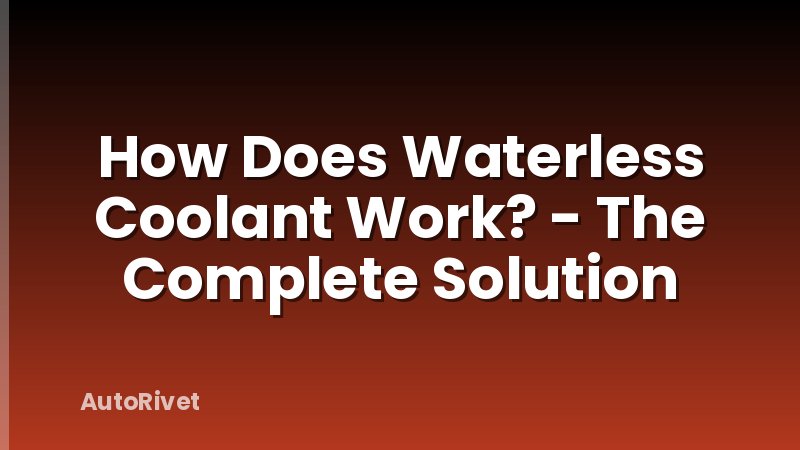 How Does Waterless Coolant Work? - The Complete Solution