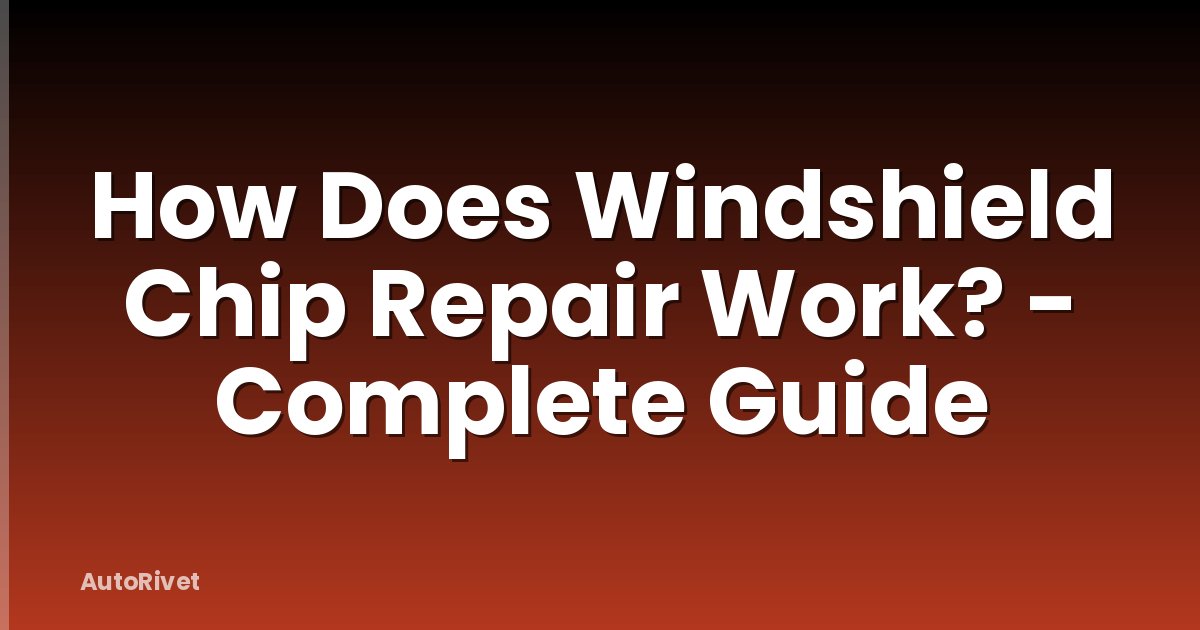 How Does Windshield Chip Repair Work? - Complete Guide
