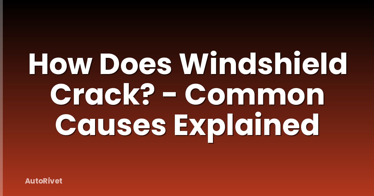 How Does Windshield Crack? - Common Causes Explained