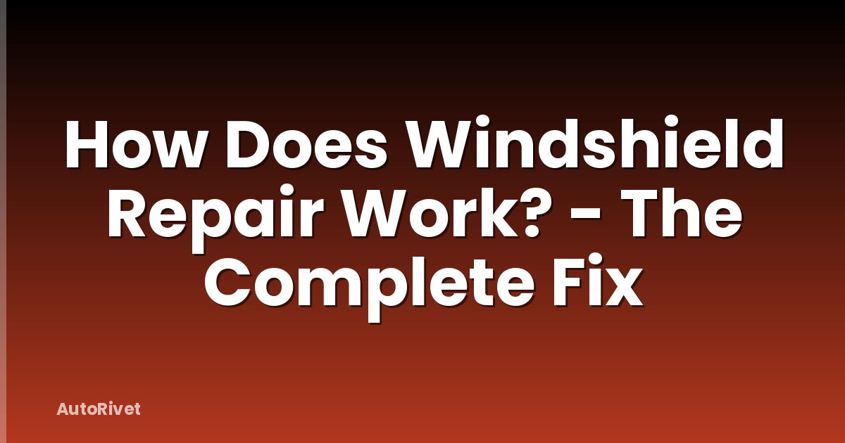 How Does Windshield Repair Work? - The Complete Fix