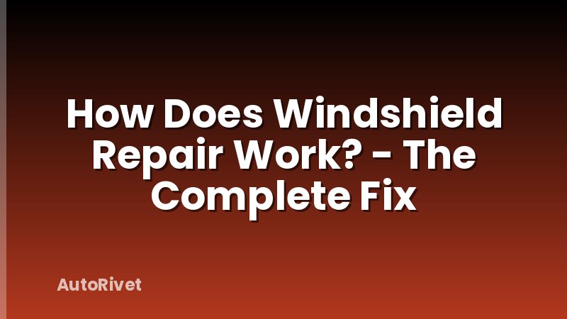 How Does Windshield Repair Work? - The Complete Fix