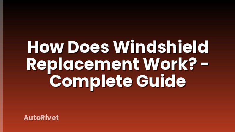 How Does Windshield Replacement Work? - Complete Guide