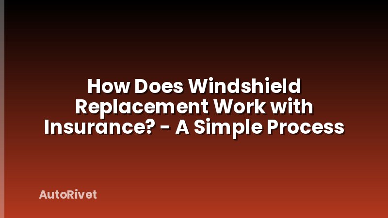 How Does Windshield Replacement Work with Insurance? - A Simple Process