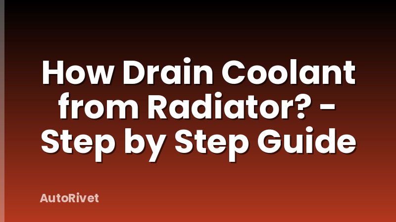 How Drain Coolant from Radiator? - Step by Step Guide