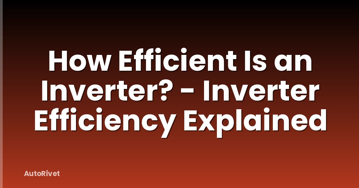 How Efficient Is an Inverter? - Inverter Efficiency Explained