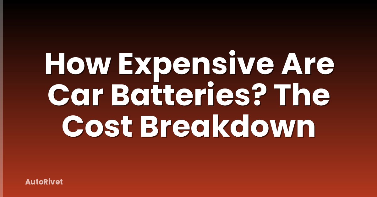 How Expensive Are Car Batteries? The Cost Breakdown
