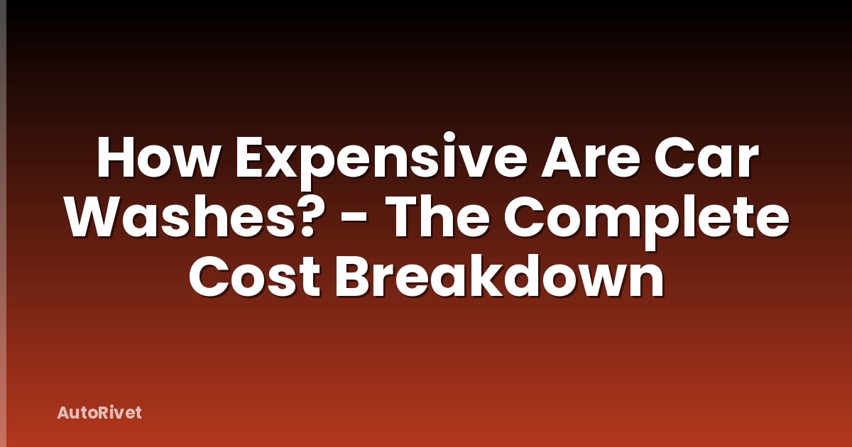 How Expensive Are Car Washes? - The Complete Cost Breakdown