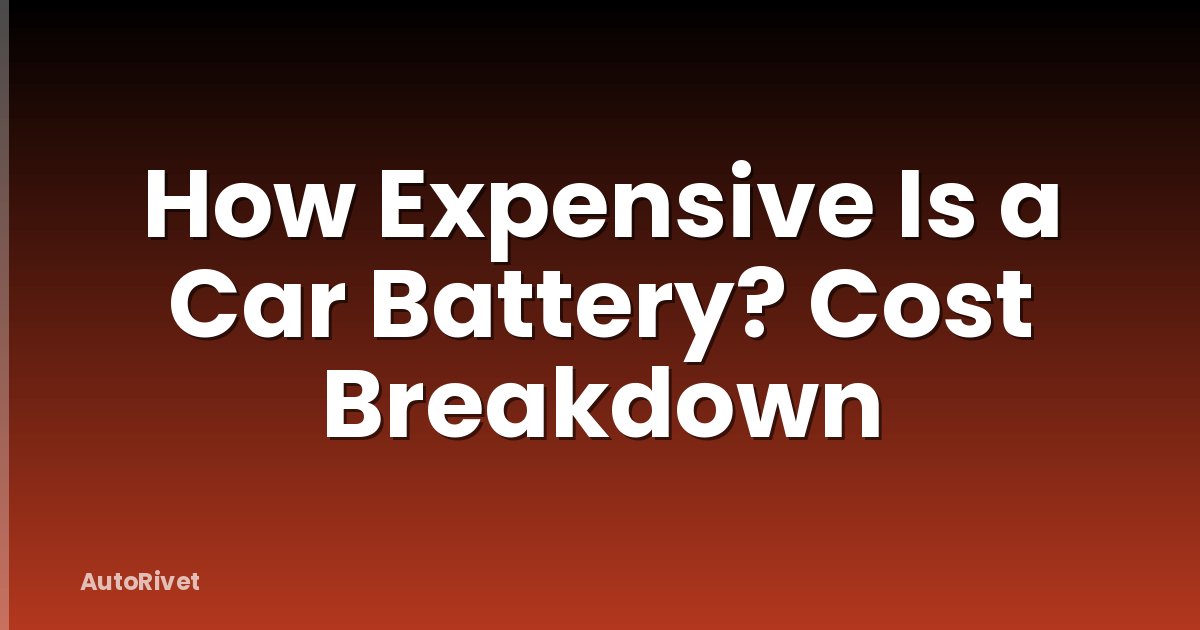 How Expensive Is a Car Battery? Cost Breakdown