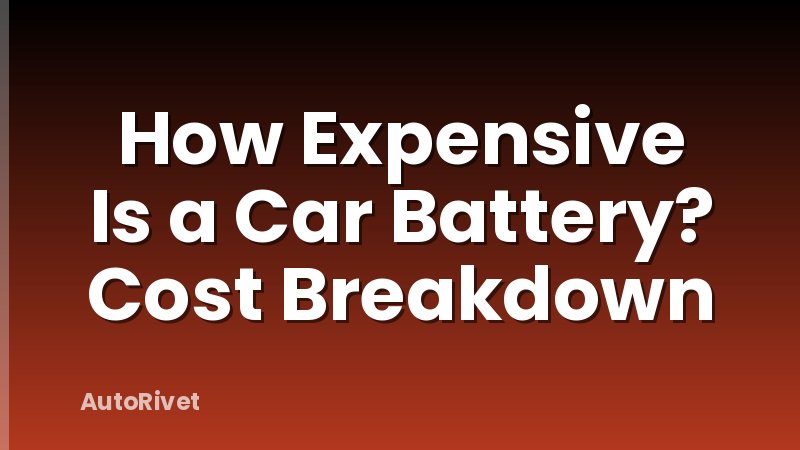 How Expensive Is a Car Battery? Cost Breakdown