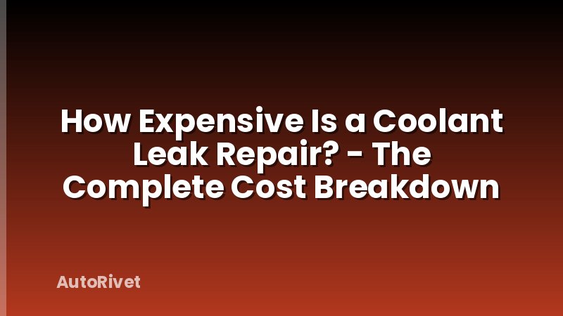 How Expensive Is a Coolant Leak Repair? - The Complete Cost Breakdown