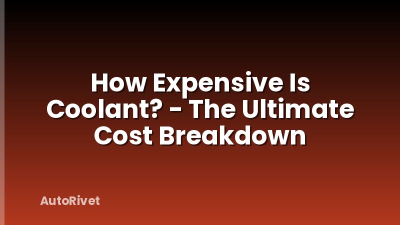 How Expensive Is Coolant? - The Ultimate Cost Breakdown