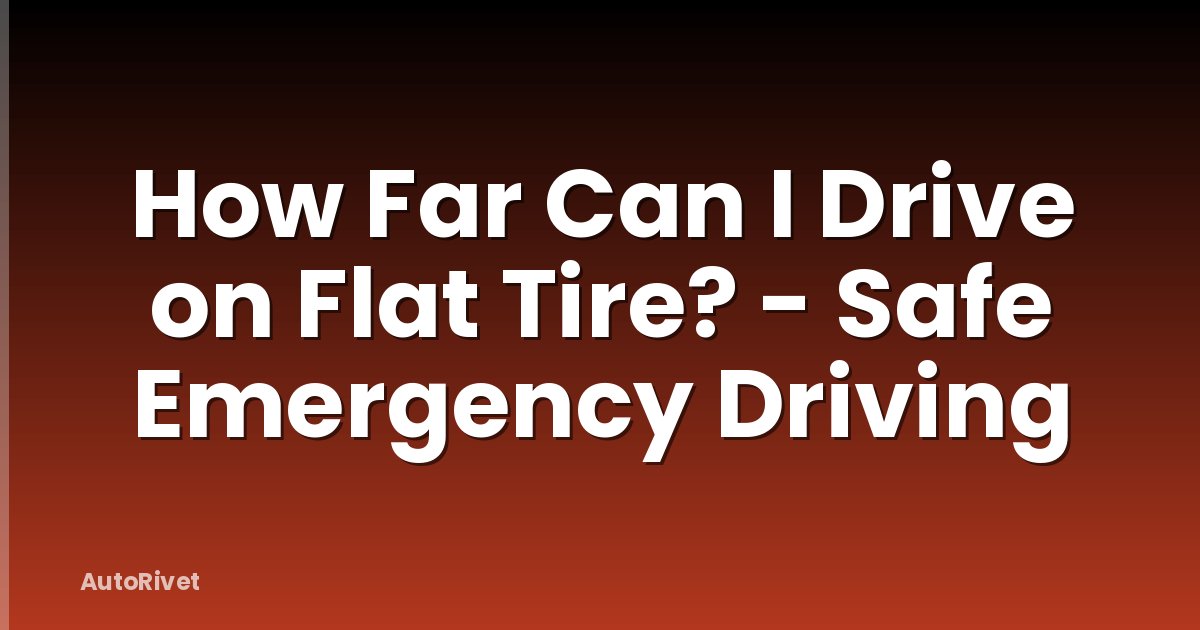How Far Can I Drive on Flat Tire? - Safe Emergency Driving