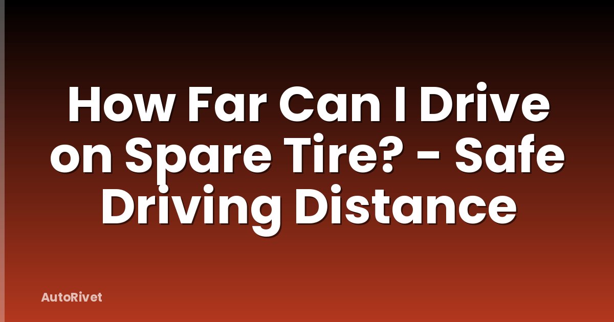 How Far Can I Drive on Spare Tire? - Safe Driving Distance
