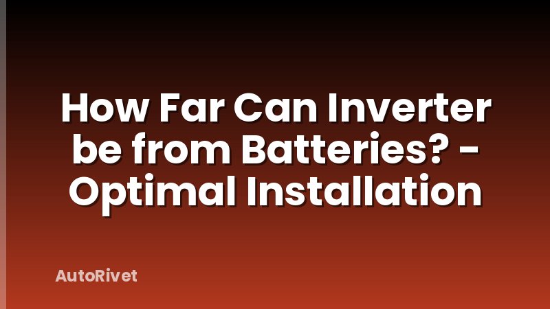 How Far Can Inverter be from Batteries? - Optimal Installation
