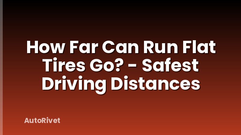 How Far Can Run Flat Tires Go? - Safest Driving Distances