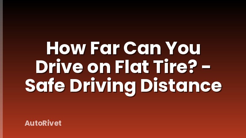 How Far Can You Drive on Flat Tire? - Safe Driving Distance