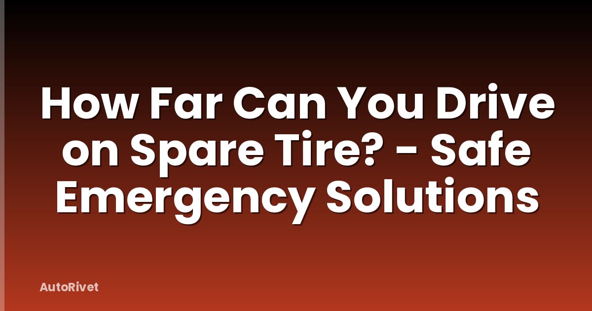 How Far Can You Drive on Spare Tire? - Safe Emergency Solutions