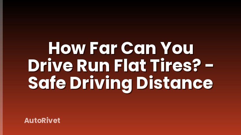 How Far Can You Drive Run Flat Tires? - Safe Driving Distance