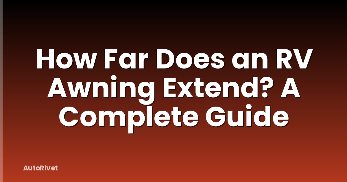 How Far Does an RV Awning Extend? A Complete Guide