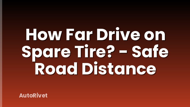 How Far Drive on Spare Tire? - Safe Road Distance
