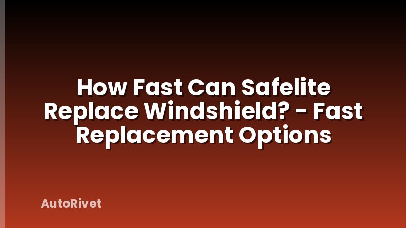 How Fast Can Safelite Replace Windshield? - Fast Replacement Options