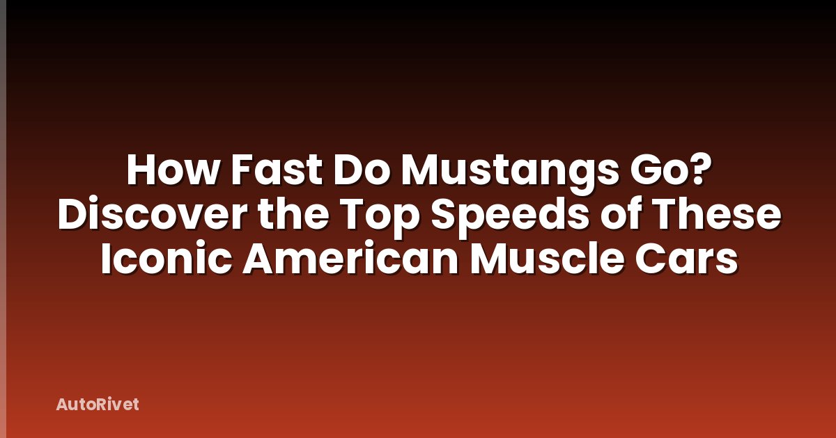 How Fast Do Mustangs Go? Discover the Top Speeds of These Iconic American Muscle Cars