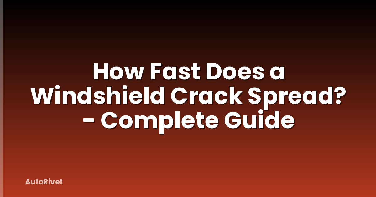 How Fast Does a Windshield Crack Spread? - Complete Guide