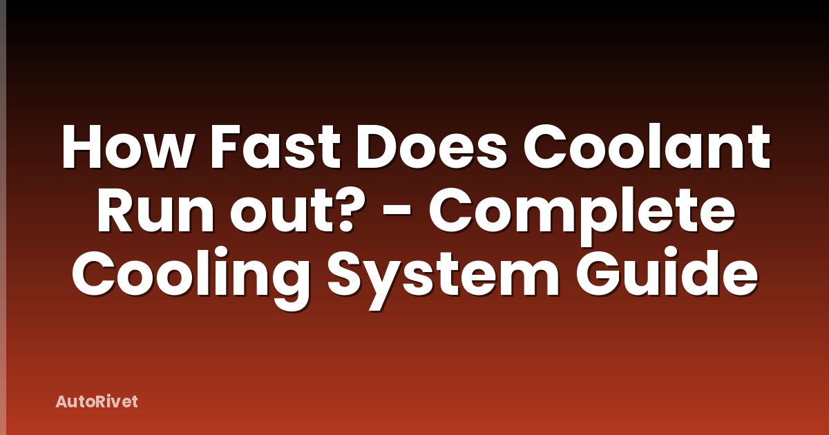 How Fast Does Coolant Run out? - Complete Cooling System Guide