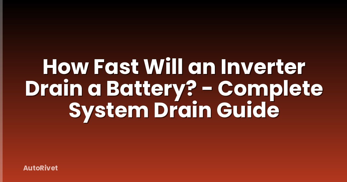 How Fast Will an Inverter Drain a Battery? - Complete System Drain Guide