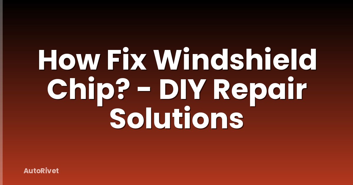 How Fix Windshield Chip? - DIY Repair Solutions
