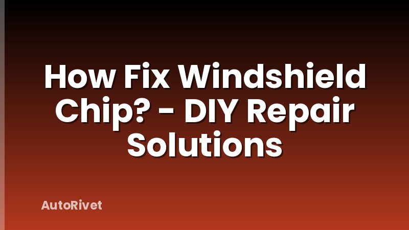 How Fix Windshield Chip? - DIY Repair Solutions