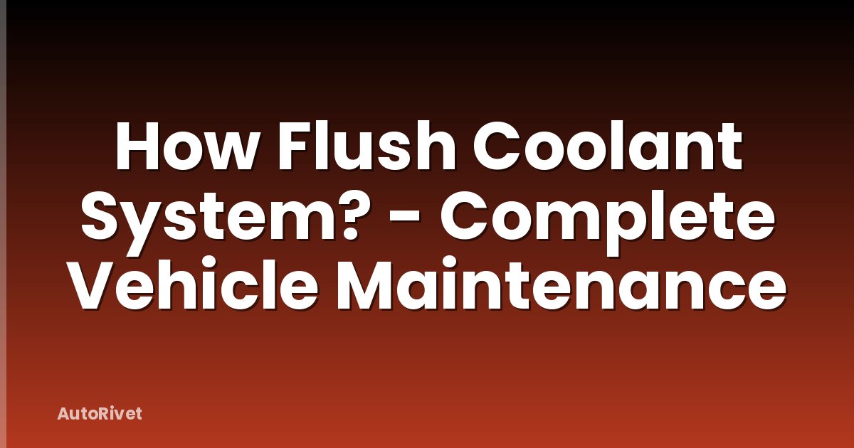 How Flush Coolant System? - Complete Vehicle Maintenance