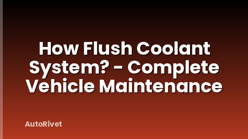 How Flush Coolant System? - Complete Vehicle Maintenance