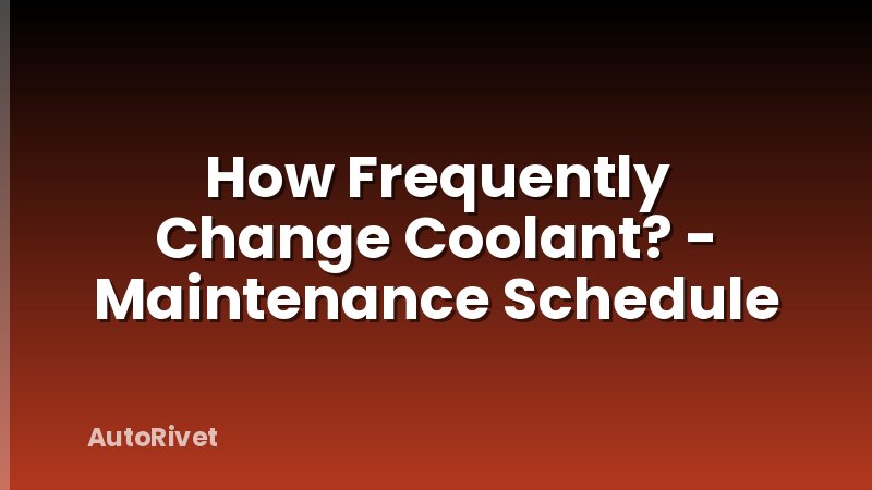 How Frequently Change Coolant? - Maintenance Schedule