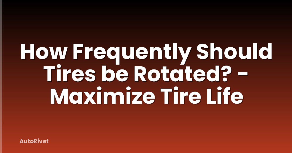 How Frequently Should Tires be Rotated? - Maximize Tire Life