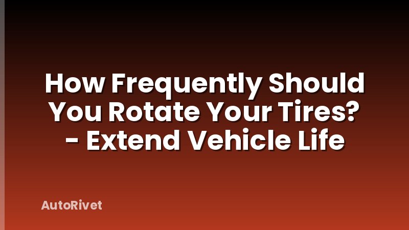 How Frequently Should You Rotate Your Tires? - Extend Vehicle Life