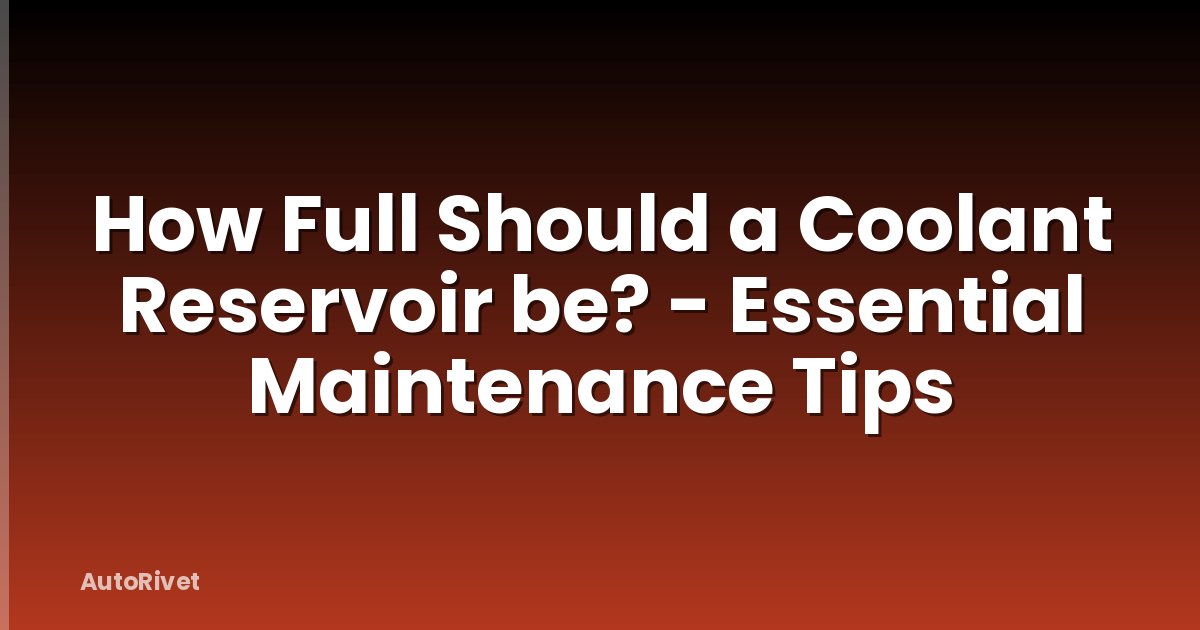 How Full Should a Coolant Reservoir be? - Essential Maintenance Tips