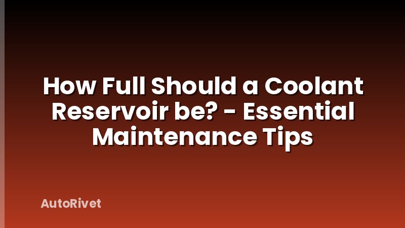 How Full Should a Coolant Reservoir be? - Essential Maintenance Tips